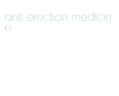 anti erection medicine