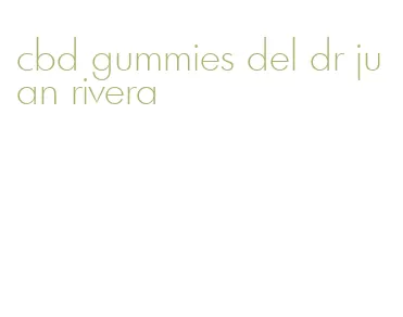 cbd gummies del dr juan rivera