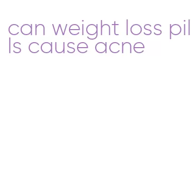 can weight loss pills cause acne