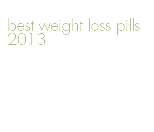 best weight loss pills 2013