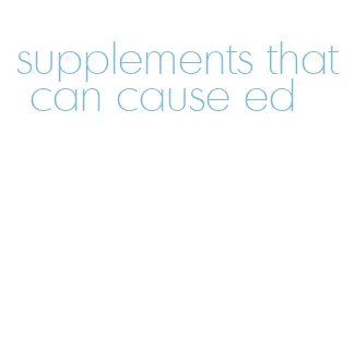 supplements that can cause ed