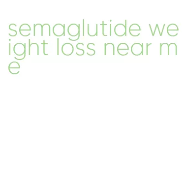 semaglutide weight loss near me