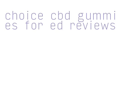 choice cbd gummies for ed reviews