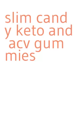 slim candy keto and acv gummies