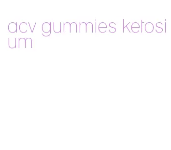 acv gummies ketosium