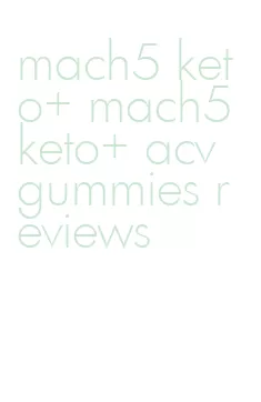 mach5 keto+ mach5 keto+ acv gummies reviews