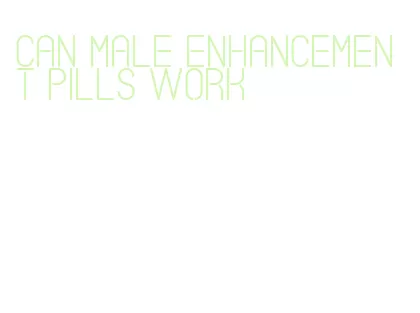 can male enhancement pills work