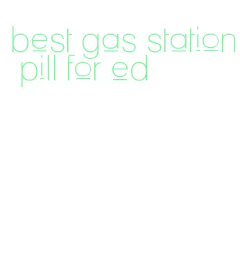 best gas station pill for ed