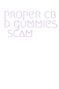 proper cbd gummies scam