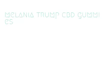 melania trump cbd gummies