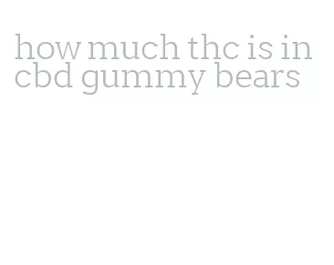 how much thc is in cbd gummy bears