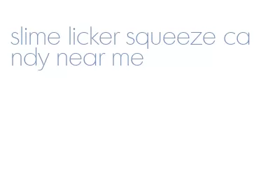 slime licker squeeze candy near me