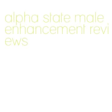 alpha state male enhancement reviews