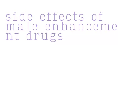 side effects of male enhancement drugs