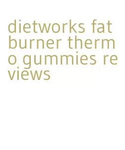 dietworks fat burner thermo gummies reviews