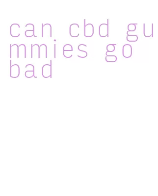 can cbd gummies go bad