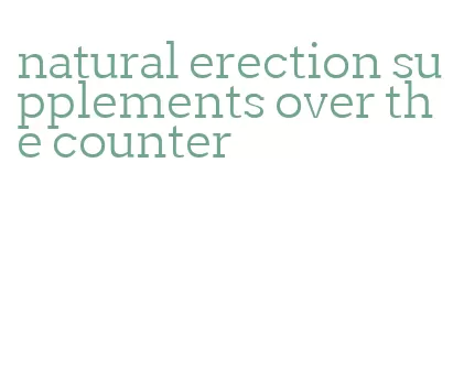 natural erection supplements over the counter