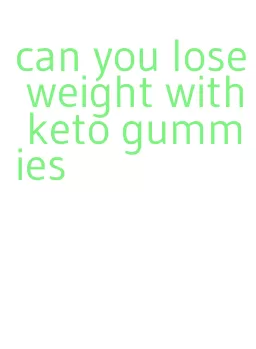 can you lose weight with keto gummies