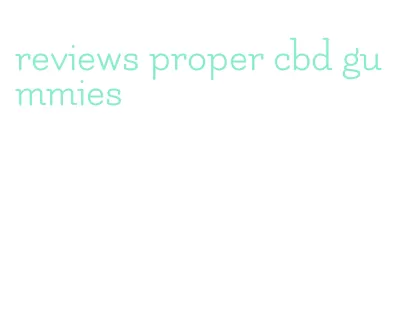 reviews proper cbd gummies