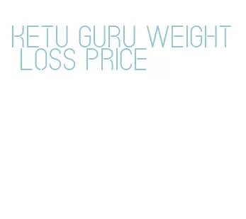 ketu guru weight loss price