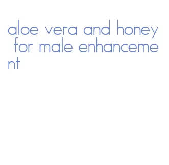 aloe vera and honey for male enhancement