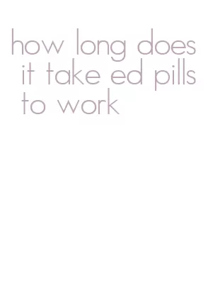 how long does it take ed pills to work