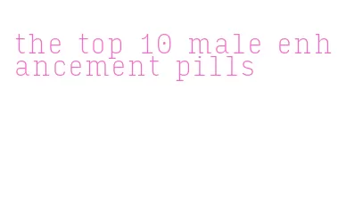 the top 10 male enhancement pills