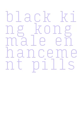 black king kong male enhancement pills