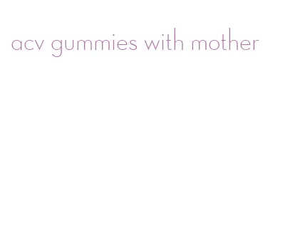 acv gummies with mother