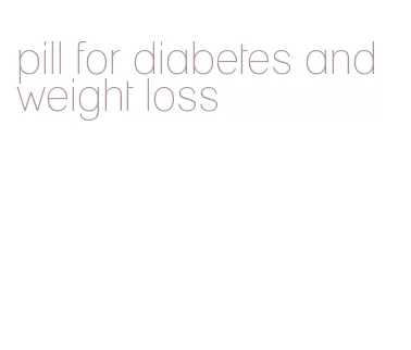 pill for diabetes and weight loss