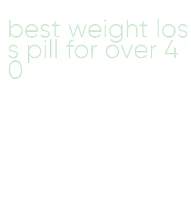 best weight loss pill for over 40