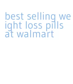 best selling weight loss pills at walmart