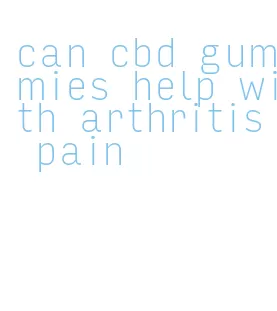 can cbd gummies help with arthritis pain