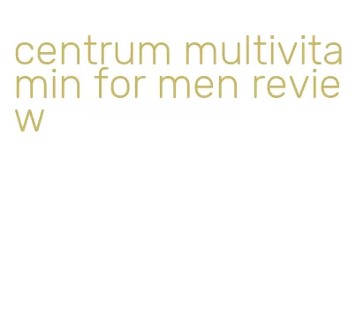 centrum multivitamin for men review