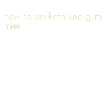 how to use keto luxe gummies