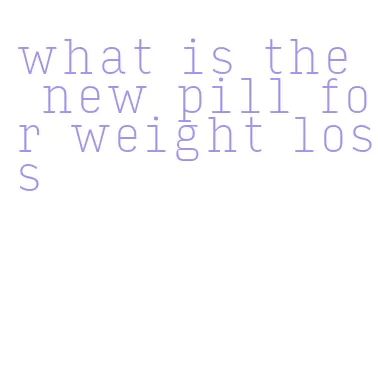 what is the new pill for weight loss