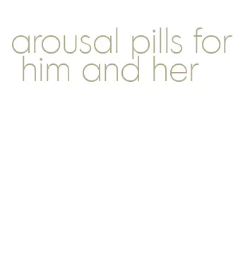 arousal pills for him and her