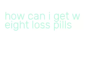 how can i get weight loss pills