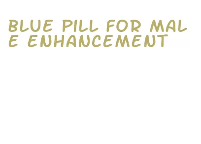 blue pill for male enhancement