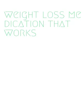 weight loss medication that works