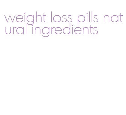 weight loss pills natural ingredients