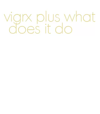 vigrx plus what does it do