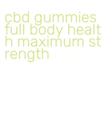 cbd gummies full body health maximum strength