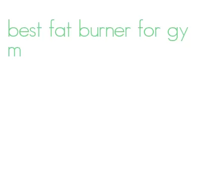 best fat burner for gym