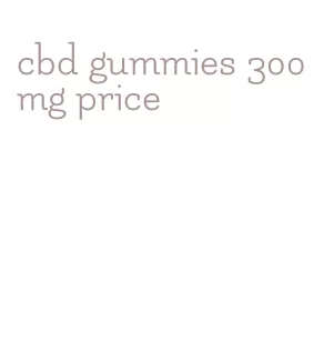 cbd gummies 300mg price