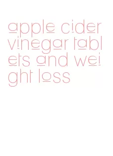 apple cider vinegar tablets and weight loss