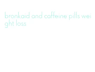 bronkaid and caffeine pills weight loss