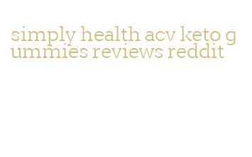 simply health acv keto gummies reviews reddit