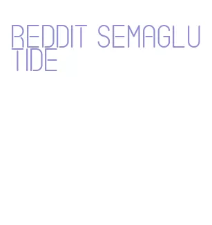 reddit semaglutide