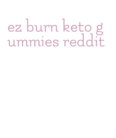 ez burn keto gummies reddit